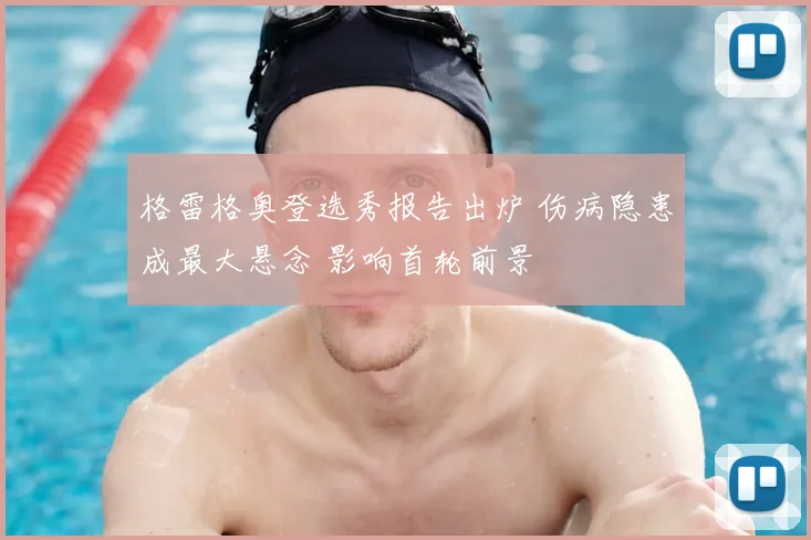 格雷格奥登选秀报告出炉 伤病隐患成最大悬念 影响首轮前景