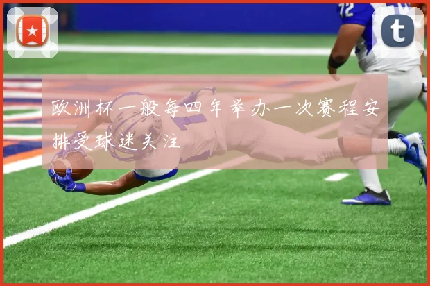 欧洲杯一般每四年举办一次赛程安排受球迷关注