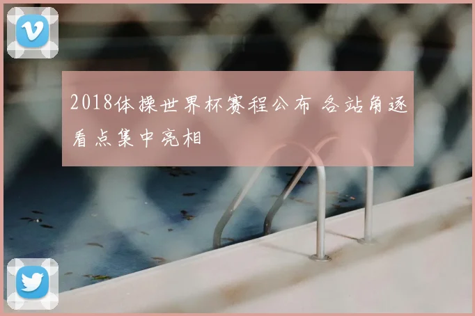 2018体操世界杯赛程公布 各站角逐看点集中亮相