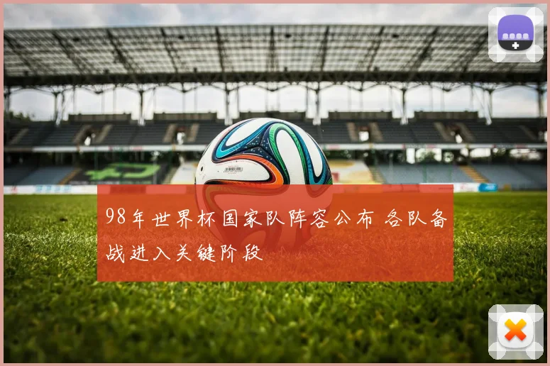 98年世界杯国家队阵容公布 各队备战进入关键阶段
