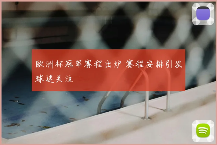 欧洲杯冠军赛程出炉 赛程安排引发球迷关注