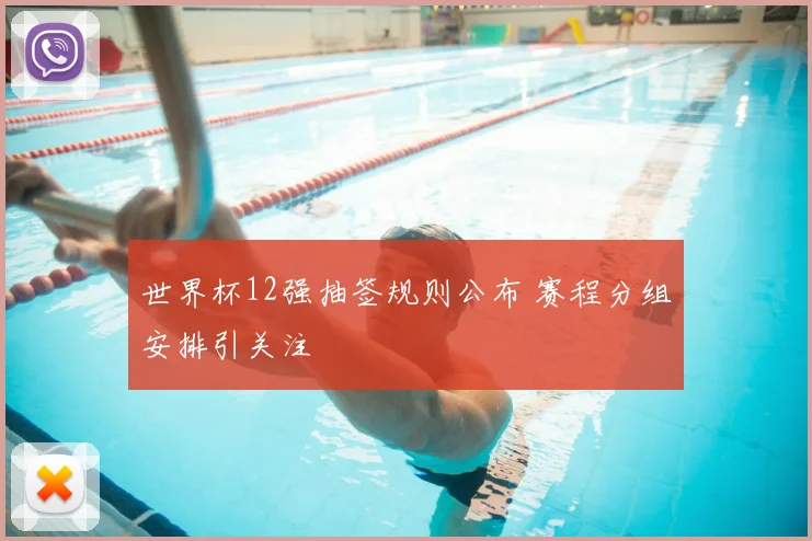 世界杯12强抽签规则公布 赛程分组安排引关注